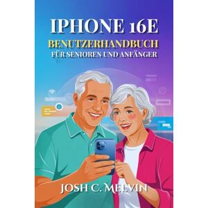 Melvin, Josh C. IPHONE 16E BENUTZERHANDBUCH FÜR SENIOREN UND ANFÄNGER: Eine Umfassende Schritt-Für-Schritt-Anleitung Mit Versteckten Funktionen Und Müheloser Bedienung. Melvin, Josh C. IPHONE 16E BENUTZERHANDBUCH FÜR SENIOREN UND ANFÄNGER: Eine Umfassende Schritt-Für-Schritt-Anleitung Mit Versteckten Funktionen Und Müheloser Bedienung.
