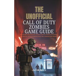 RILEY, JACOB THE UNOFFICIAL CALL OF DUTY ZOMBIES GAME GUIDE: Step-by-Step Walkthroughs, Expert Loadouts, Hidden Easter Eggs, and Survival Tactics to Master Every Map, Conquer Every Round. RILEY, JACOB THE UNOFFICIAL CALL OF DUTY ZOMBIES GAME GUIDE: Step-by-Step Walkthroughs, Expert Loadouts, Hidden Easter Eggs, and Survival Tactics to Master Every Map, Conquer Every Round.