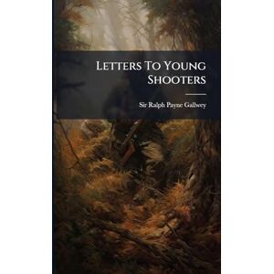 Payne-Gallwey, Sir Ralph Letters To Young Shooters Payne-Gallwey, Sir Ralph Letters To Young Shooters