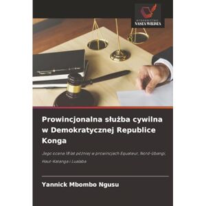 MBOMBO NGUSU, Yannick Prowincjonalna służba cywilna w Demokratycznej Republice Konga: Jego ocena 18 lat później w prowincjach Equateur, Nord-Ubangi, Haut-Katanga i Lualaba: ... Equateur, Nord-Ubangi, Haut-Katanga i Lualaba MBOMBO NGUSU, Yannick Prowincjonalna służba cywilna w Demokratycznej Republice Konga: Jego ocena 18 lat później w prowincjach Equateur, Nord-Ubangi, Haut-Katanga i Lualaba: ... Equateur, Nord-Ubangi, Haut-Katanga i Lualaba
