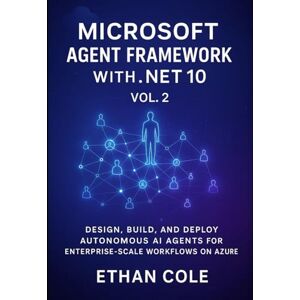 Cole, Ethan Microsoft Agent Framework with .NET 10, Vol. 2: Design, Build, and Deploy Autonomous AI Agents for Enterprise Scale Workflows on Azure Cole, Ethan Microsoft Agent Framework with .NET 10, Vol. 2: Design, Build, and Deploy Autonomous AI Agents for Enterprise Scale Workflows on Azure