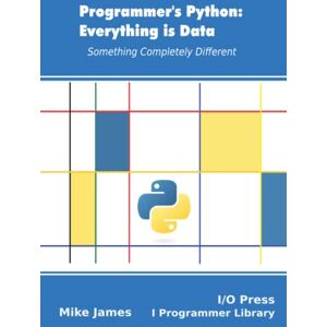 James, Mike Programmer’s Python: Everything is Data: Something Completely Different James, Mike Programmer’s Python: Everything is Data: Something Completely Different