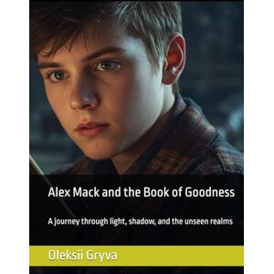 Gryva, Oleksii Alex Mack and the Book of Goodness: A journey through light, shadow, and the unseen realms (The Chronicles of the Hidden Light) Gryva, Oleksii Alex Mack and the Book of Goodness: A journey through light, shadow, and the unseen realms (The Chronicles of the Hidden Light)