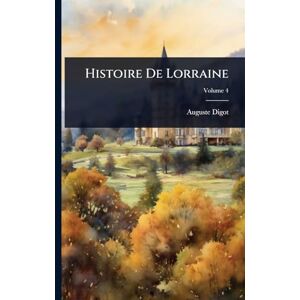 Digot, Auguste Histoire De Lorraine Digot, Auguste Histoire De Lorraine