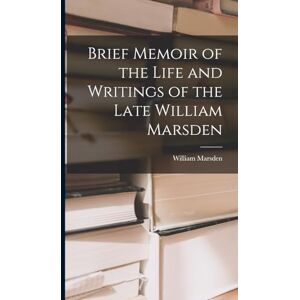Marsden, William Brief Memoir of the Life and Writings of the Late William Marsden Marsden, William Brief Memoir of the Life and Writings of the Late William Marsden