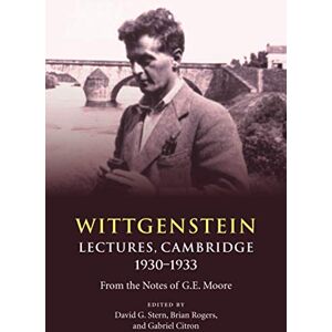 Stern, David G. Wittgenstein: Lectures, Cambridge 1930–1933: From the Notes of G. E. Moore Stern, David G. Wittgenstein: Lectures, Cambridge 1930–1933: From the Notes of G. E. Moore