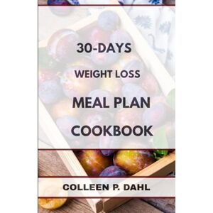 DAHL, COLLEEN P. 30 DAYS WEIGHT LOSS MEAL PLAN COOKBOOK DAHL, COLLEEN P. 30 DAYS WEIGHT LOSS MEAL PLAN COOKBOOK