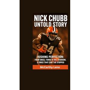 Leno, Adams NICK CHUBB UNTOLD STORY: Rushing Perfection: From Small Town to NFL Stardom, A Force That Can’t Be Stopped Leno, Adams NICK CHUBB UNTOLD STORY: Rushing Perfection: From Small Town to NFL Stardom, A Force That Can’t Be Stopped