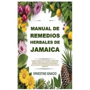 Ignacio, Ernestine Manual de remedios herbales de Jamaica: La guía completa sobre hierbas medicinales, plantas naturales y remedios curativos de Jamaica contra ... la salud desde la selva hasta el equilibrio. Ignacio, Ernestine Manual de remedios herbales de Jamaica: La guía completa sobre hierbas medicinales, plantas naturales y remedios curativos de Jamaica contra ... la salud desde la selva hasta el equilibrio.