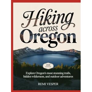 VESPER, REMI HIKING ACROSS OREGON: EXPLORE OREGON’S MOST STUNNING TRAILS, HIDDEN WILDERNESS, AND OUTDOOR ADVENTURES VESPER, REMI HIKING ACROSS OREGON: EXPLORE OREGON’S MOST STUNNING TRAILS, HIDDEN WILDERNESS, AND OUTDOOR ADVENTURES