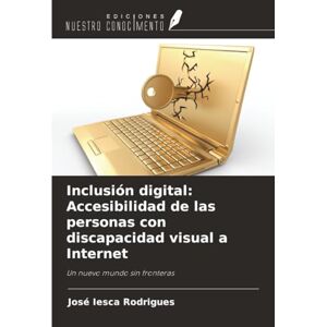 Iesca Rodrigues, José Inclusión digital: Accesibilidad de las personas con discapacidad visual a Internet: Un nuevo mundo sin fronteras Iesca Rodrigues, José Inclusión digital: Accesibilidad de las personas con discapacidad visual a Internet: Un nuevo mundo sin fronteras