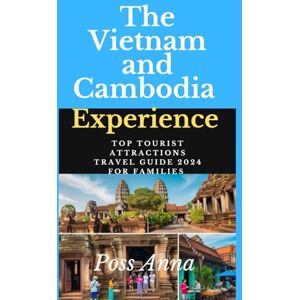 Anna, Poss The Vietnam and Cambodia Experience: Top Tourist Attractions Travel Guide 2024 for Families Anna, Poss The Vietnam and Cambodia Experience: Top Tourist Attractions Travel Guide 2024 for Families
