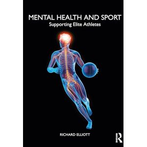 Elliott, Richard Mental Health and Sport: Supporting Elite Athletes Elliott, Richard Mental Health and Sport: Supporting Elite Athletes