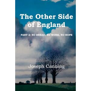 Canning, Joseph The Other Side of England: Part 2: No Bread, No Work, No Hope: Volume 2 Canning, Joseph The Other Side of England: Part 2: No Bread, No Work, No Hope: Volume 2