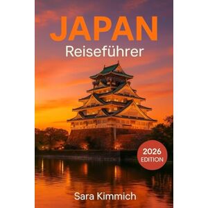 Kimmich, Sara Japan-Reiseführer 2026: Alles, was Sie wissen müssen: Entdecken Sie Sehenswürdigkeiten, Top-Aktivitäten, geführte Touren, Kultur und budgetfreundliche Tipps! Kimmich, Sara Japan-Reiseführer 2026: Alles, was Sie wissen müssen: Entdecken Sie Sehenswürdigkeiten, Top-Aktivitäten, geführte Touren, Kultur und budgetfreundliche Tipps!