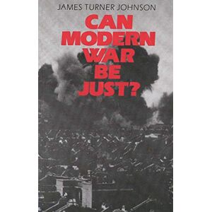 Johnson, James Turner Can Modern War be Just? Johnson, James Turner Can Modern War be Just?