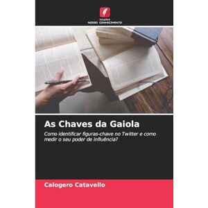 Catavello, Calogero As Chaves da Gaiola: Como identificar figuras-chave no Twitter e como medir o seu poder de influência? Catavello, Calogero As Chaves da Gaiola: Como identificar figuras-chave no Twitter e como medir o seu poder de influência?
