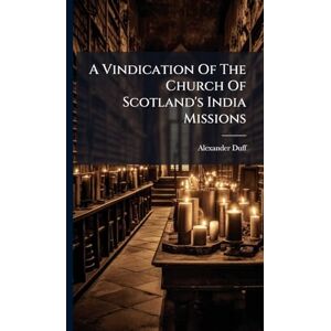 Duff, Alexander A Vindication Of The Church Of Scotland's India Missions Duff, Alexander A Vindication Of The Church Of Scotland's India Missions