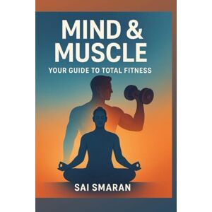 Soora, Sai Smaran Mind & Muscle: Your Guide to Total Fitness Soora, Sai Smaran Mind & Muscle: Your Guide to Total Fitness