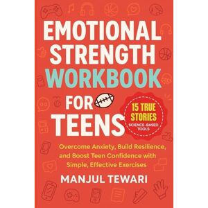 Tewari, Manjul Emotional Strength Workbook for Teens: 15 Inspiring True Stories and Science-Based Tools to Overcome Anxiety, Build Resilience, and Boost Teen ... Exercises (Ultimate Mindset Mastery Series) Tewari, Manjul Emotional Strength Workbook for Teens: 15 Inspiring True Stories and Science-Based Tools to Overcome Anxiety, Build Resilience, and Boost Teen ... Exercises (Ultimate Mindset Mastery Series)