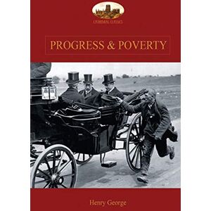 George, Henry Progress and Poverty: An Inquiry into the Cause of Increase of Want with Increase of Wealth: The Remedy George, Henry Progress and Poverty: An Inquiry into the Cause of Increase of Want with Increase of Wealth: The Remedy