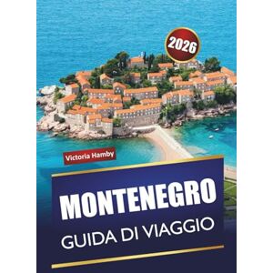 Hamby, Victoria MONTENEGRO GUIDA DI VIAGGIO 2026: Scopri le principali attrazioni, le spiagge, i sentieri di montagna, i monumenti culturali, la cucina locale e gli itinerari panoramici nei Balcani Hamby, Victoria MONTENEGRO GUIDA DI VIAGGIO 2026: Scopri le principali attrazioni, le spiagge, i sentieri di montagna, i monumenti culturali, la cucina locale e gli itinerari panoramici nei Balcani