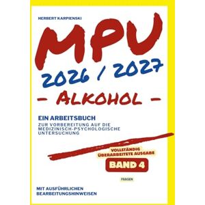 Karpienski, Herbert MPU 2026/2027 Arbeitsbuch zur Vorbereitung auf die medizinisch-psychologische Untersuchung Alkohol Band 4: Fragen (Arbeitsbuch zur MPU Vorbereitung Alkohol 2026/2027) Karpienski, Herbert MPU 2026/2027 Arbeitsbuch zur Vorbereitung auf die medizinisch-psychologische Untersuchung Alkohol Band 4: Fragen (Arbeitsbuch zur MPU Vorbereitung Alkohol 2026/2027)