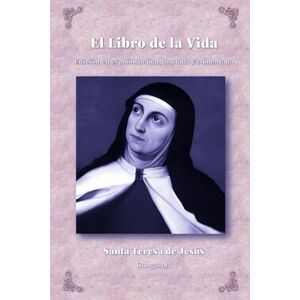 de Jesús, Santa Teresa El Libro de la vida: Edición en español actual, anotada y comentada de Jesús, Santa Teresa El Libro de la vida: Edición en español actual, anotada y comentada