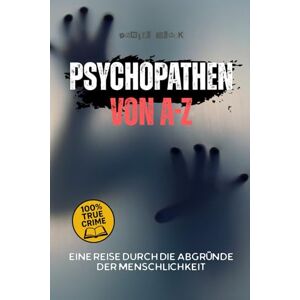 Black, Daniel Psychopathen von A–Z – Charisma, Kontrolle, Verbrechen: Eine Reise durch die Abgründe der Menschlichkeit Black, Daniel Psychopathen von A–Z – Charisma, Kontrolle, Verbrechen: Eine Reise durch die Abgründe der Menschlichkeit
