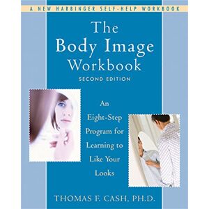 Cash, Thomas The Body Image Workbook: An Eight-Step Program for Learning to Like Your Looks Cash, Thomas The Body Image Workbook: An Eight-Step Program for Learning to Like Your Looks