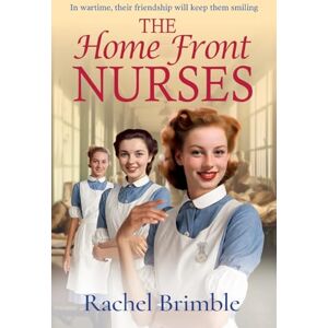Brimble, Rachel The Home Front Nurses: The start of a BRAND NEW emotional wartime saga series from Rachel Brimble (The Home Front Nurses, 1) Brimble, Rachel The Home Front Nurses: The start of a BRAND NEW emotional wartime saga series from Rachel Brimble (The Home Front Nurses, 1)