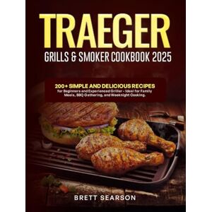 Searson, Brett Traeger Grill & Smoker Cookbook 2025: 200+ Simple & Delicious Recipes for Beginners and Experienced Grillers – Ideal for Family Meals, BBQ Gatherings, and Weeknight Cooking. Searson, Brett Traeger Grill & Smoker Cookbook 2025: 200+ Simple & Delicious Recipes for Beginners and Experienced Grillers – Ideal for Family Meals, BBQ Gatherings, and Weeknight Cooking.