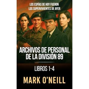 O'Neill Archivos de personal de la División 89 Libros 1-4: Cuatro agentes. Cuatro pasados. Un origen marcado por la sangre y el espionaje. (Division 89) O'Neill Archivos de personal de la División 89 Libros 1-4: Cuatro agentes. Cuatro pasados. Un origen marcado por la sangre y el espionaje. (Division 89)