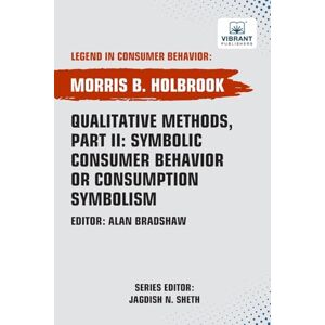 Holbrook, Morris B. Qualitative Methods, Part II: Symbolic Consumer Behavior or Consumption Symbolism (Legend in Consumer Behavior) Holbrook, Morris B. Qualitative Methods, Part II: Symbolic Consumer Behavior or Consumption Symbolism (Legend in Consumer Behavior)