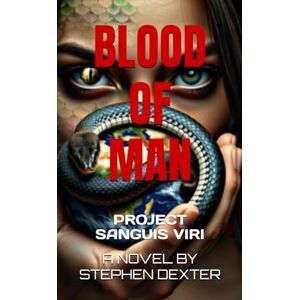 Dexter, Stephen BLOOD OF MAN: PROJECT SANGUIS VIRI Dexter, Stephen BLOOD OF MAN: PROJECT SANGUIS VIRI