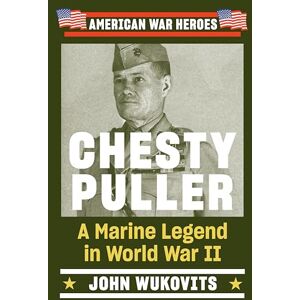 Wukovits, John Chesty Puller: A Marine Legend in World War II: A Marine Legend in WW2 (American War Heroes) Wukovits, John Chesty Puller: A Marine Legend in World War II: A Marine Legend in WW2 (American War Heroes)