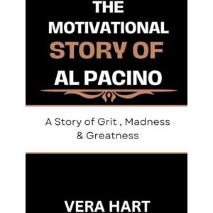 Hart, Vera The Motivational story of Al Pacino : A Story Of Grit, Madness and Greatness Hart, Vera The Motivational story of Al Pacino : A Story Of Grit, Madness and Greatness