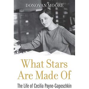 Donovan Moore What Stars Are Made Of: The Life of Cecilia Payne-Gaposchkin Donovan Moore What Stars Are Made Of: The Life of Cecilia Payne-Gaposchkin