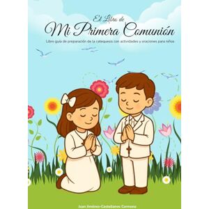 Jiménez-Castellanos Carmona, Juan El Libro de Mi Primera Comunión – Libro de preparación de la catequesis con actividades y oraciones para niños Incluye diario de recuerdos: Guía ... para niños de 8 años o de 3º de Primaria Jiménez-Castellanos Carmona, Juan El Libro de Mi Primera Comunión – Libro de preparación de la catequesis con actividades y oraciones para niños Incluye diario de recuerdos: Guía ... para niños de 8 años o de 3º de Primaria