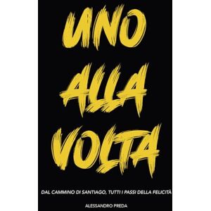 Preda, Alessandro UNO ALLA VOLTA: DAL CAMMINO DI SANTIAGO, TUTTI I PASSI DELLA FELICITÀ Preda, Alessandro UNO ALLA VOLTA: DAL CAMMINO DI SANTIAGO, TUTTI I PASSI DELLA FELICITÀ