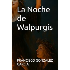 GONZALEZ GARCIA, FRANCISCO JAVIER La Noche de Walpurgis GONZALEZ GARCIA, FRANCISCO JAVIER La Noche de Walpurgis