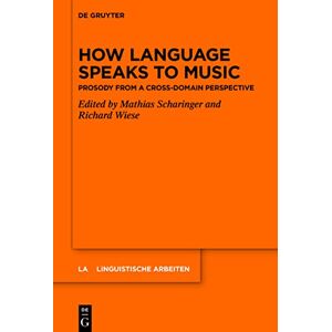 De Gruyter How Language Speaks to Music: Prosody from a Cross-domain Perspective De Gruyter How Language Speaks to Music: Prosody from a Cross-domain Perspective