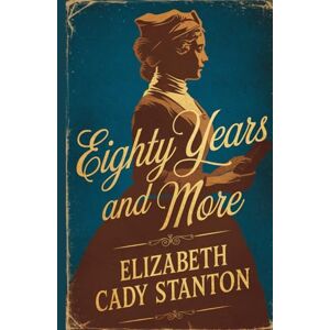 Stanton Eighty Years and More: A Trailblazer’s Journey Through Women’s Rights, Suffrage, and Social Reform Stanton Eighty Years and More: A Trailblazer’s Journey Through Women’s Rights, Suffrage, and Social Reform