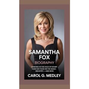 G. MEDLEY, CAROL SAMANTHA FOX BIOGRAPHY: DANCING IN THE FACE OF DOUBT HOW SHE TOOK ON THE MUSIC INDUSTRY—AND WON G. MEDLEY, CAROL SAMANTHA FOX BIOGRAPHY: DANCING IN THE FACE OF DOUBT HOW SHE TOOK ON THE MUSIC INDUSTRY—AND WON