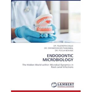 Daule, Dr Rajendra Endodontic Microbiology: The Hidden World within: Microbial Dynamics in Root canal Infections Daule, Dr Rajendra Endodontic Microbiology: The Hidden World within: Microbial Dynamics in Root canal Infections