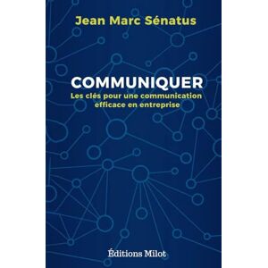Jean Marc Sénatus Communiquer: Les clés pour une communication efficace en entreprise Jean Marc Sénatus Communiquer: Les clés pour une communication efficace en entreprise