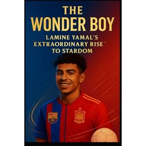 E, DERICK The Wonder Boy: Lamine Yamal's Extraordinary Rise to Stardom E, DERICK The Wonder Boy: Lamine Yamal's Extraordinary Rise to Stardom