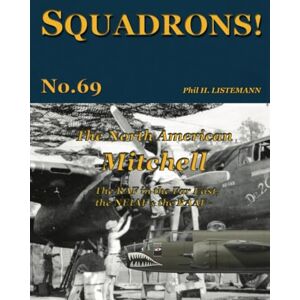 Listemann, Phil H. The North American Mitchell: The RAF in the Far East, the NEIAF & the RAAF: 69 (SQUADRONS!) Listemann, Phil H. The North American Mitchell: The RAF in the Far East, the NEIAF & the RAAF: 69 (SQUADRONS!)