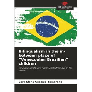 Gonzalo Zambrano, Cora Elena Bilingualism in the in-between place of “Venezuelan Brazilian” children: Language, identity and nation: contact/conflict on the border Gonzalo Zambrano, Cora Elena Bilingualism in the in-between place of “Venezuelan Brazilian” children: Language, identity and nation: contact/conflict on the border
