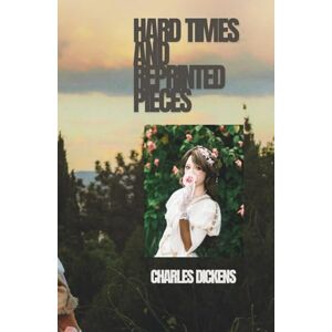 DICKENS, CHARLES Hard Times and Reprinted Pieces: Two Classic Works by Charles Dickens in One Volume DICKENS, CHARLES Hard Times and Reprinted Pieces: Two Classic Works by Charles Dickens in One Volume